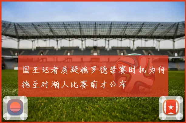 国王记者质疑施罗德禁赛时机为何拖至对湖人比赛前才公布