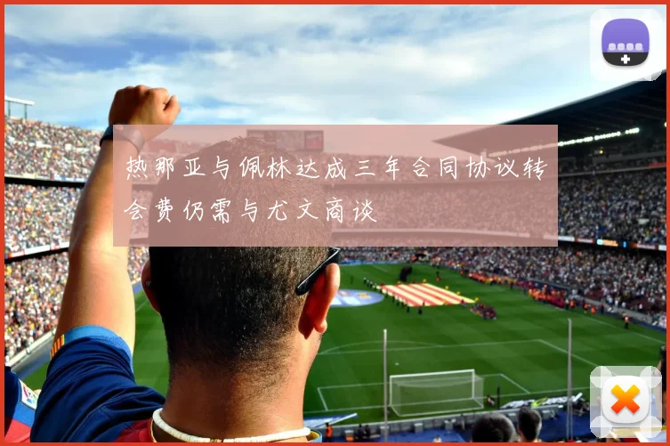 热那亚与佩林达成三年合同协议转会费仍需与尤文商谈