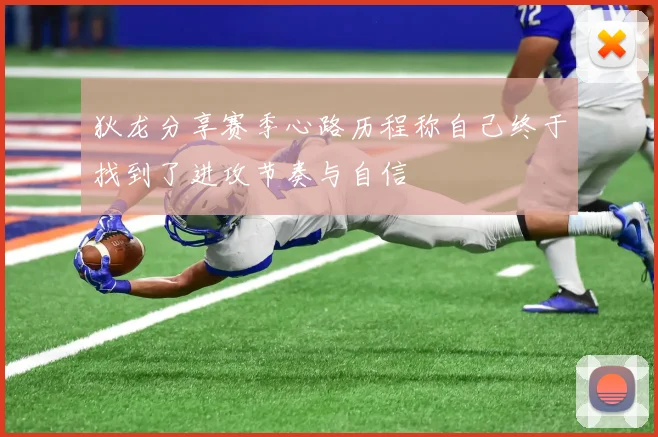 狄龙分享赛季心路历程称自己终于找到了进攻节奏与自信