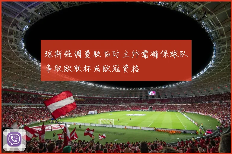 琼斯强调曼联临时主帅需确保球队争取欧联杯或欧冠资格