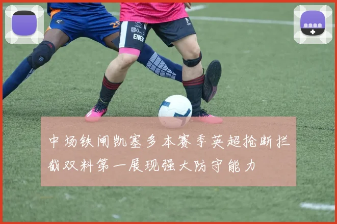 中场铁闸凯塞多本赛季英超抢断拦截双料第一展现强大防守能力